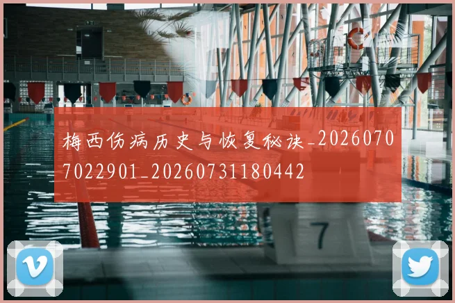 梅西伤病历史与恢复秘诀_20260707022901_20260731180442